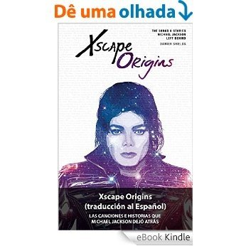 Xscape Origins (traduccion al Espanol): Las Canciones e Historias Que Michael Jackson Dejó Atrás (Spanish Edition) [eBook Kindle]
