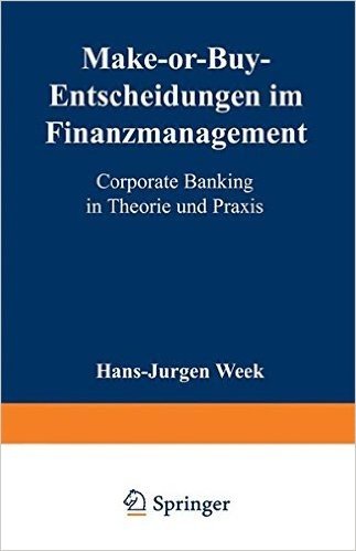 Make-Or-Buy-Entscheidungen Im Finanzmanagement: Corporate Banking in Theorie Und Praxis