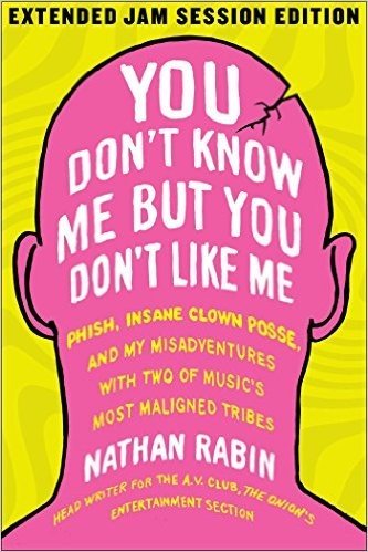 You Don't Know Me but You Don't Like Me: Phish, Insane Clown Posse, and My Misadventures with Two of Music's Most Maligned Tribes (English Edition)