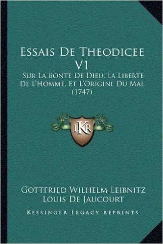 Essais de Theodicee V1: Sur La Bonte de Dieu, La Liberte de L'Homme, Et L'Origine Du Mal (1747)
