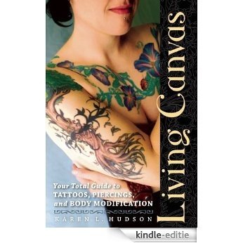 Living Canvas: Your Total Guide to Tattoos, Piercings, and Body Modification [Kindle-editie]