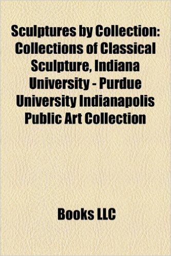 Sculptures by Collection: Collections of Classical Sculpture, Indiana University - Purdue University Indianapolis Public Art Collection