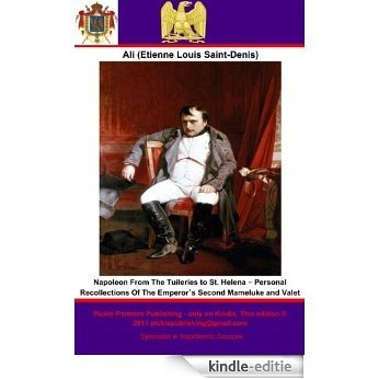 Napoleon From The Tuileries to St. Helena - Personal Recollections Of The Emperor's Second Mameluke and Valet (English Edition) [Kindle-editie]
