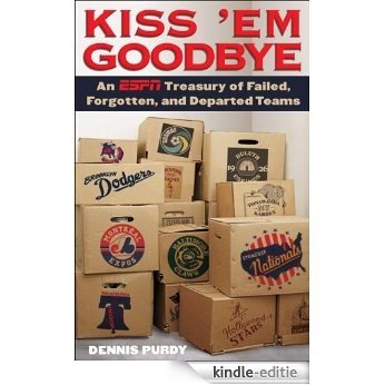 Kiss 'Em Goodbye: An ESPN Treasury of Failed, Forgotten, and Departed Teams [Kindle-editie]