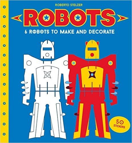 Robots: 6 Robots to Make and Decorate
