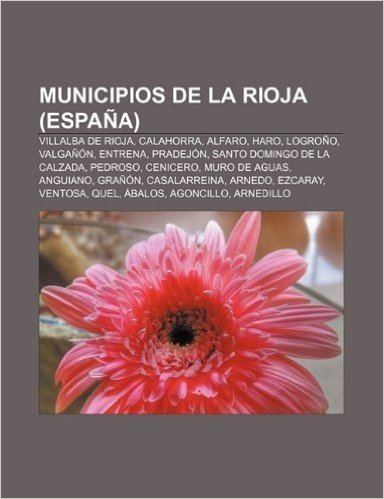 Municipios de La Rioja (Espana): Villalba de Rioja, Calahorra, Alfaro, Haro, Logrono, Valganon, Entrena, Pradejon, Santo Domingo de La Calzada
