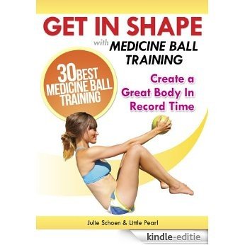 Get In Shape With Medicine Ball Training: The 30 Best Medicine Ball Exercises and Workouts To Create A Great Body In Record Time (Get In Shape Workout Routines and Exercises Book 1) (English Edition) [Kindle-editie] beoordelingen