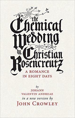 The Chemical Wedding: By Christian Rosencreutz: A Romance in Eight Days by Johann Valentin Andreae in a New Version