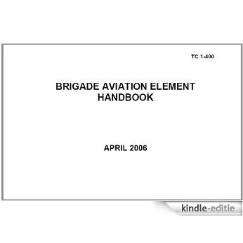 US Army Training Circular, TC 1-400, BRIGADE AVIATION ELEMENT HANDBOOK, 27 April 2006,military manuals (English Edition) [Kindle-editie]