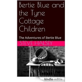 Bertie Blue and the Tyne Cottage Children: The Adventures of Bertie Blue (English Edition) [Kindle-editie]