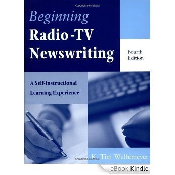 Beginning Radio-TV Newswriting: A Self-Instructional Learning Experience [eBook Kindle]