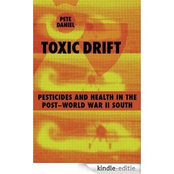 Toxic Drift: Pesticides and Health in the Post-World War II South (Walter Lynwood Fleming Lecture in Outhern Hitory) [Kindle-editie]