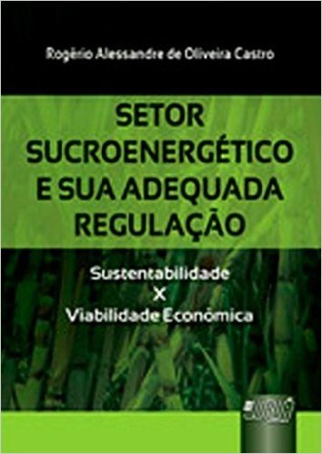 Setor Sucroenergético e Sua Adequada Regulação. Sustentabilidade. Viabilidade Econômica