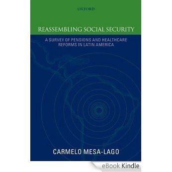 Reassembling Social Security: A Survey of Pensions and Health Care Reforms in Latin America Published in association with the Pan-American Health Organization [eBook Kindle]