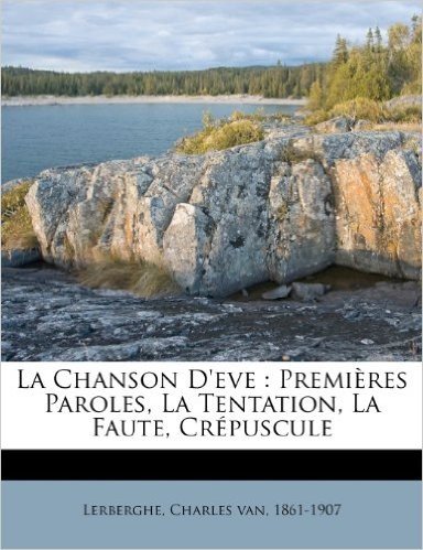 La Chanson D'Eve: Premieres Paroles, La Tentation, La Faute, Crepuscule