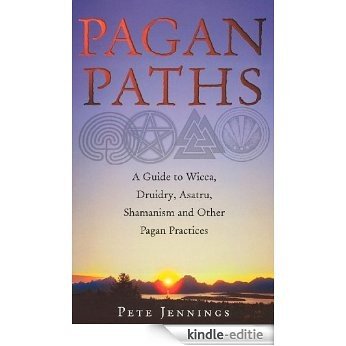 Pagan Paths: A Guide to Wicca, Druidry, Asatru Shamanism and Other Pagan Practices (Guide to Wicca, Druidry, Asatru, Shamanism and Other Pagan P) [Kindle-editie]