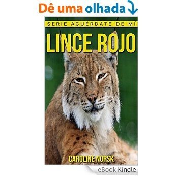 Lince rojo: Libro de imágenes asombrosas y datos curiosos sobre los Lince rojo para niños (Serie Acuérdate de mí) (Spanish Edition) [eBook Kindle]