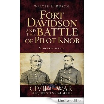 Fort Davidson and the Battle of Pilot Knob: Missouri's Alamo (Civil War Sesquicentennial) (English Edition) [Kindle-editie]