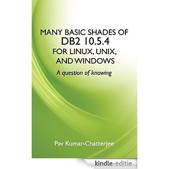 Many Basic Shades of DB2 10.5.4 for Linux, UNIX, and Windows: A question of knowing (English Edition) [Kindle-editie]
