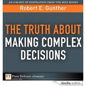 The Truth About Making Complex Decisions (FT Press Delivers Elements) [Kindle-editie]