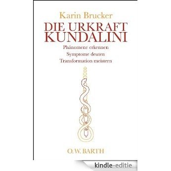 Die Urkraft Kundalini: Phänomene erkennen, Symptome deuten, Transformation meistern [Kindle-editie]
