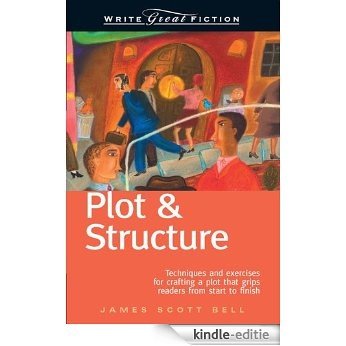 Write Great Fiction - Plot & Structure: Techniques and Exercises for Crafting and Plot That Grips Readers from Start to Finish [Kindle-editie]