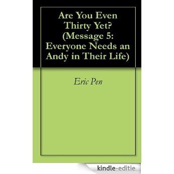 Are You Even Thirty Yet? (Message 5: Everyone Needs an Andy in Their Life Book 1) (English Edition) [Kindle-editie]