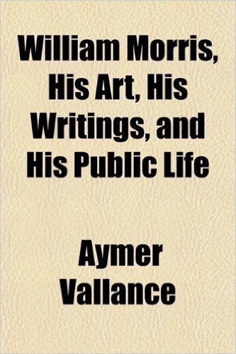 William Morris, His Art, His Writings, and His Public Life; A Record