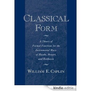 Classical Form: A Theory of Formal Functions for the Instrumental Music of Haydn, Mozart, and Beethoven: A Theory of Formal Functions for the Instrumental Music of Haydn, Mozart and Beethoven [Kindle-editie]