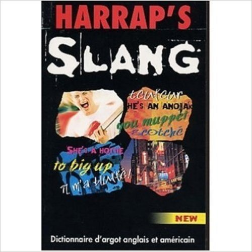 Harrap's Dictionnaire d'Argot Francais - Anglias et Anglais - Francais : Harrap's French to English and English to French Slang Dictionary (English and French Edition)
