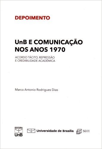 UNB e Comunicação nos Anos 1970. Acordo Tácito Repressão e Credibilidade Acadêmica