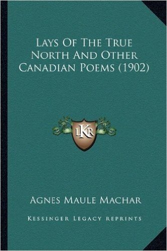 Lays of the True North and Other Canadian Poems (1902)
