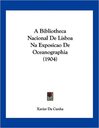 A Bibliotheca Nacional de Lisboa Na Exposicao de Oceanographia (1904)
