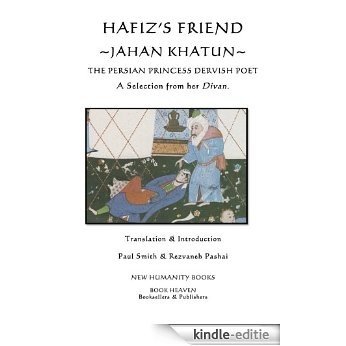 HAFIZ'S FRIEND ~JAHAN KHATUN~ The Persian Princess Dervish Poet, A Selection from her Divan (English Edition) [Kindle-editie]