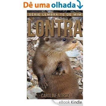 Lontra: Fotos Incríveis e Factos Divertidos sobre Lontra para Crianças (Série Lembra-te de Mim) [eBook Kindle]