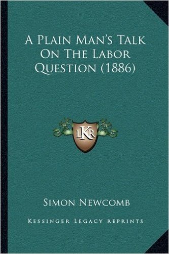 A Plain Man's Talk on the Labor Question (1886) a Plain Man's Talk on the Labor Question (1886)