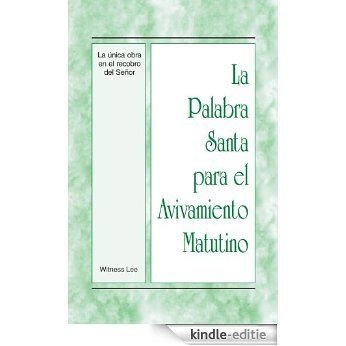 La Palabra Santa para el Avivamiento Matutino - La unica obra en el recobro del Senor (Spanish Edition) [Kindle-editie]