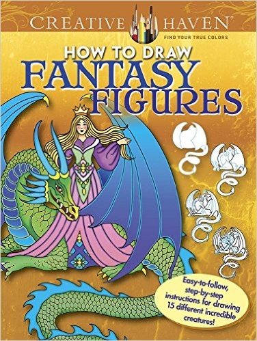Creative Haven How to Draw Fantasy Figures: Easy-To-Follow, Step-By-Step Instructions for Drawing 15 Different Incredible Creatures