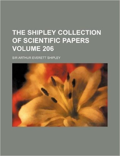 The Shipley Collection of Scientific Papers Volume 206
