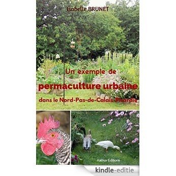 Un exemple de permaculture urbaine dans le Nord-Pas-de-Calais-Picardie (French Edition) [Kindle-editie]