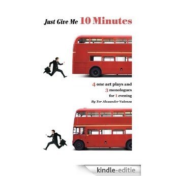 Just Give Me 10  Minutes. 4 one act plays and 3 monologues for 1 Evening (English Edition) [Kindle-editie]
