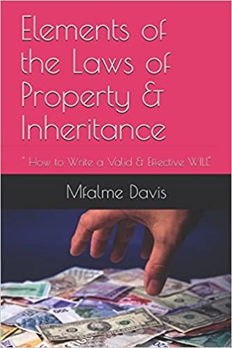 Elements of the Laws of Property & Inheritance: How to Write a Valid & Effective WILL