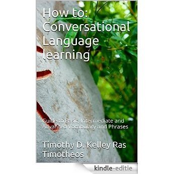 How to: Conversational Language learning: Guide to Basic, Intermediate and Advanced Vocabulary and Phrases (English Edition) [Kindle-editie]