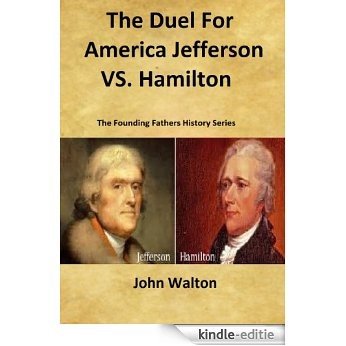The Duel For America: Jefferson vs. Hamilton (The Founding Fathers Series Book 3) (English Edition) [Kindle-editie]