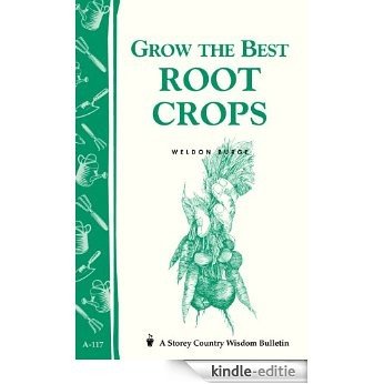 Grow the Best Root Crops: Storey's Country Wisdom Bulletin A-117 (Storey/Garden Way Publishing bulletin) (English Edition) [Kindle-editie]