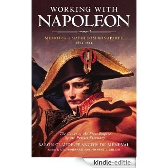 Working with Napoleon: Memoirs of Napoleon Bonaparte by His Private Secretary [Kindle-editie]