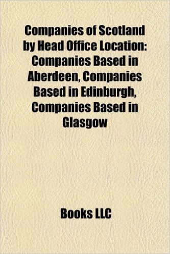 Companies of Scotland by Head Office Location: Companies Based in Aberdeen, Companies Based in Edinburgh, Companies Based in Glasgow