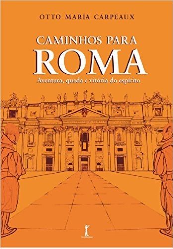 Caminhos Para Roma. Aventura, Queda e Vitória do Espírito