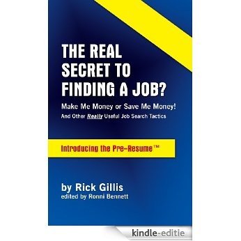 The Real Secret To Finding A Job? Make Me Money or Save Me Money!: Make Me Money or Save Me Money! (English Edition) [Kindle-editie]