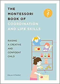 Montessori Lifeskills: Over 70 Essential Life Skills and Creative Activities for your Junior Genius